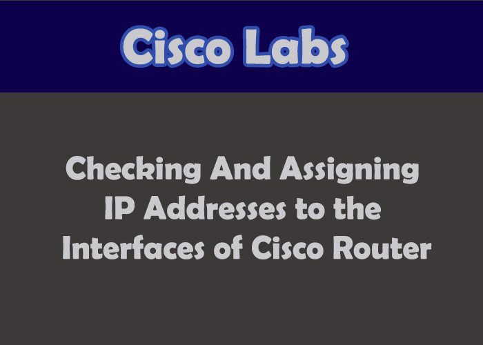 Checking and Assigning IP Address to Cisco Router Interfaces