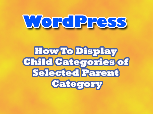 How to display WordPress child categories of selected parent category