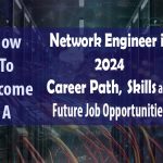 How to Become a Network Engineer in 2024 Career Path, Skills, and Future Job Opportunities