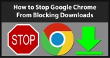 How to Stop Google Chrome from Blocking Downloads